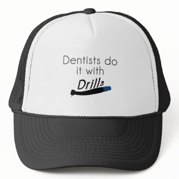 Dentists Do it with drills Trucker Hat