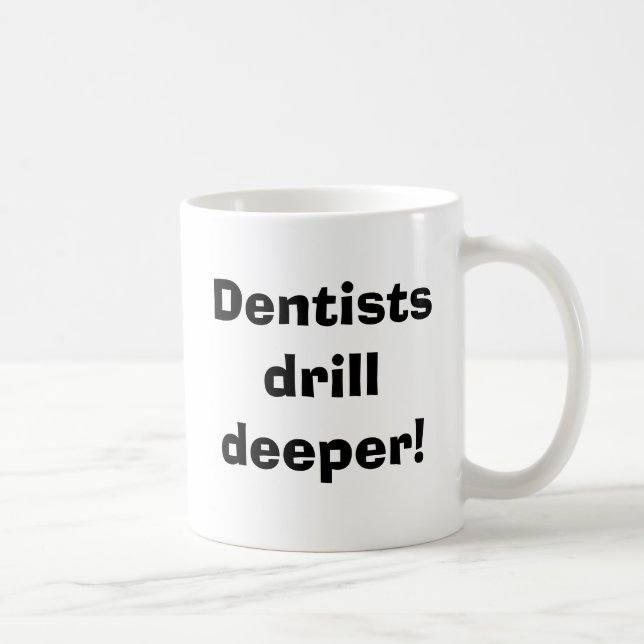Dentists drill deeper! coffee mug (Right)