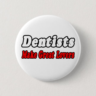 Dentists Make Great Lovers Pinback Button