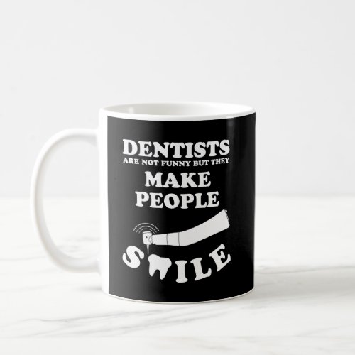 Dentists Make People Smile  Dentist Funny Quote Coffee Mug