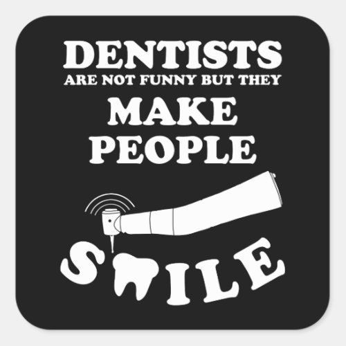 Dentists Make People Smile  Dentist Funny Quote Square Sticker
