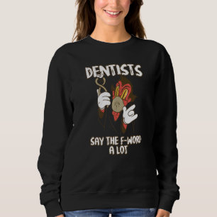 Dentists Say The F Word A Lot Dental Floss Teeth Sweatshirt