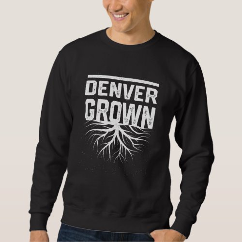Denver Grown Resident  Local Pride Hometown Colora Sweatshirt