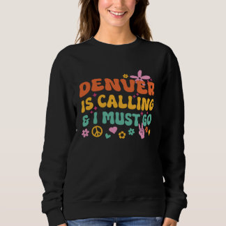 Denver Is Calling And I Must Go Sweatshirt