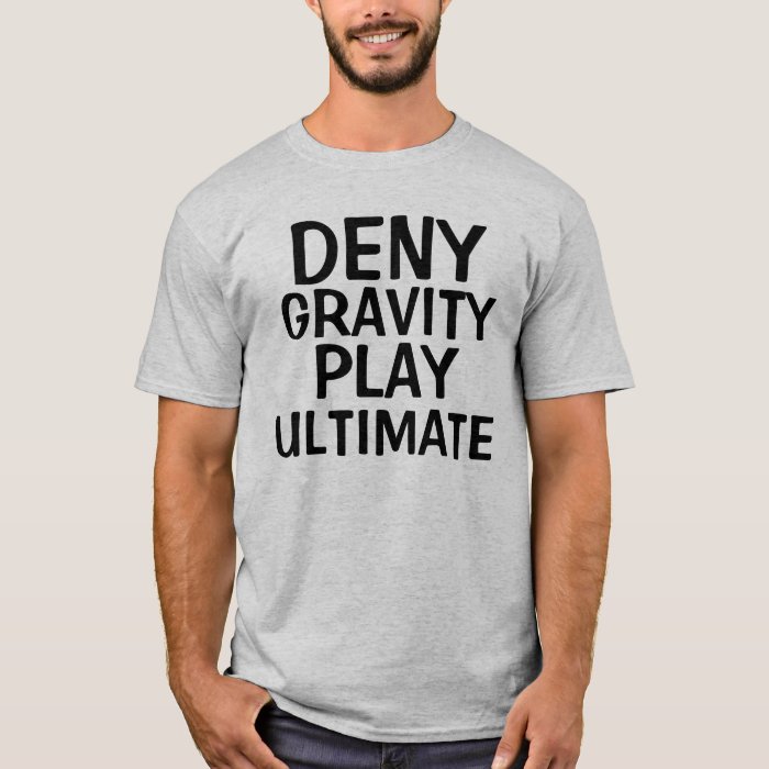 Deny Gravity Play Ultimate Frisbee T Shirt Zazzle