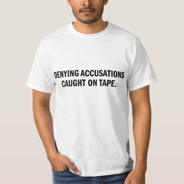 Denying Accusations Caught On Tape T-Shirt (Front)