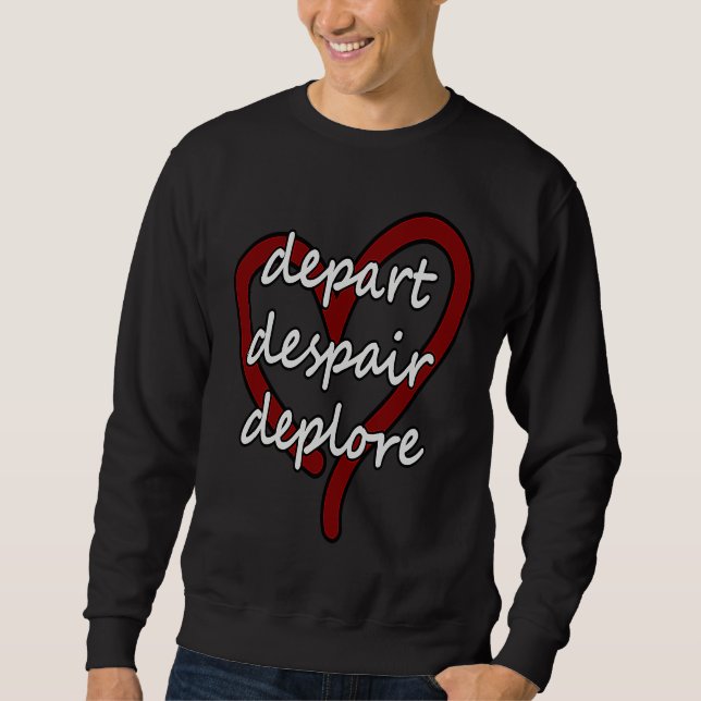 Depart Despair Deplore Funny Live Laugh Love Parod Sweatshirt (Front)