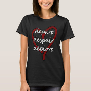 Depart Despair Deplore Funny Live Laugh Love Parod T-Shirt