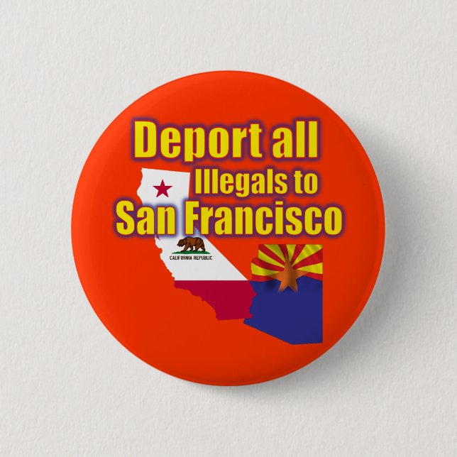 Deport all Illegals to San Francisco Pinback Button (Front)