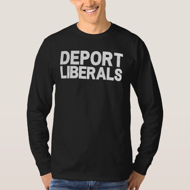 Deport Liberals Anti Liberal Pro Republican Conser T-Shirt (Front)