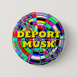 DEPORT MUSK ( you may change the words ) Button