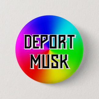 DEPORT MUSK (you may change the words) Button