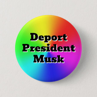 Deport President Musk ( you may change the words ) Button
