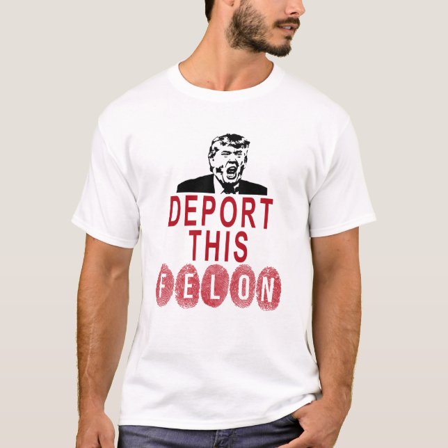 Deport This Fingerprinted Convicted Felon T-Shirt (Front)