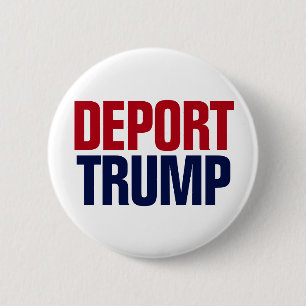 Deport Trump - Anti President Trump Pinback Button