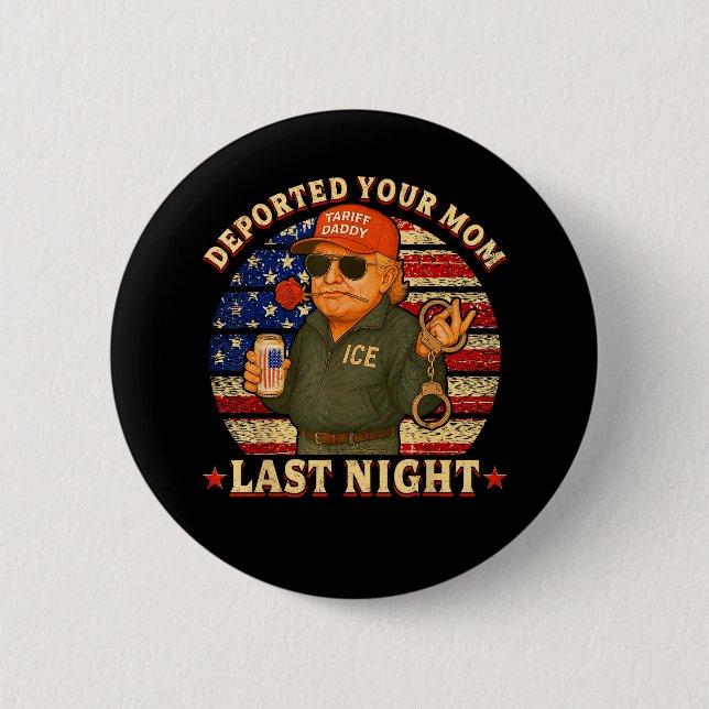 DEPORTED Your MOM Last Night  Button (Front)