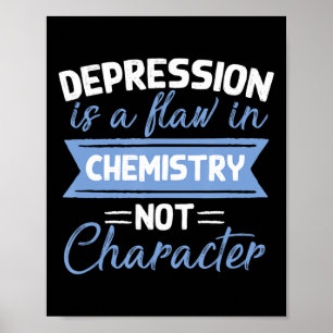 Depression Is a Flaw in Chemistry suicide awarenes Poster