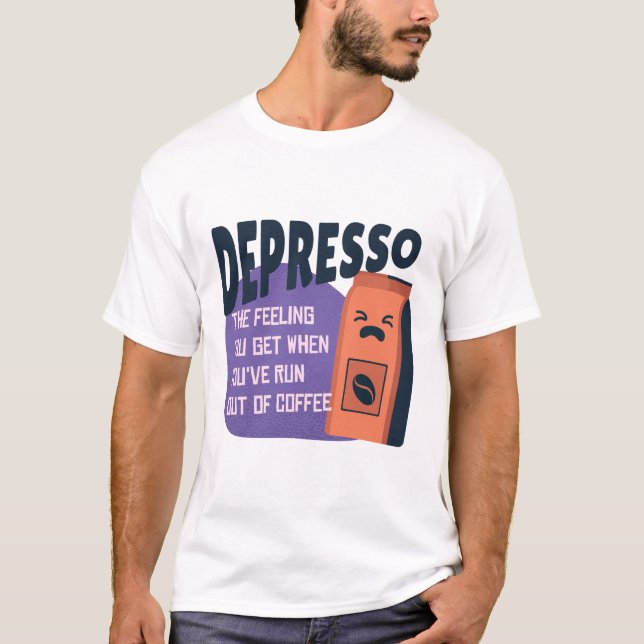 Depresso Feeling Run Out of Coffee T-Shirt (Front)
