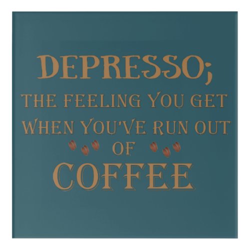 Depresso funny coffee drinker quotes acrylic print
