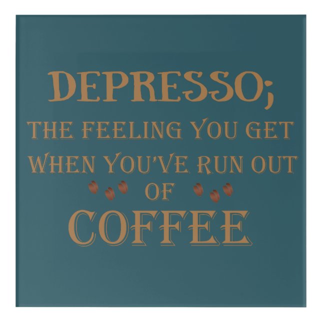 Depresso funny coffee drinker quotes acrylic print (Front)