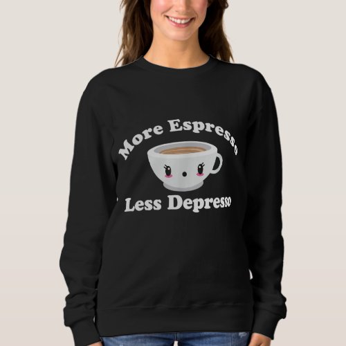 Depresso Funny Coffee More Espresso Less Depresso Sweatshirt