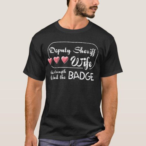 Deputy Sheriff Wife Strength Behind Badge Sheriff T_Shirt