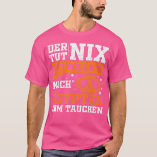 Der Tut Nix Der Will Only After Egypt For Diving H T-Shirt