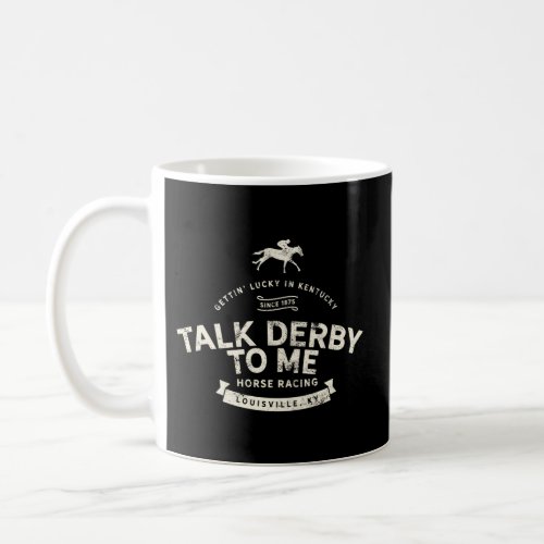 Derby Day And Talk Derby To Me Kentucky Horse Raci Coffee Mug