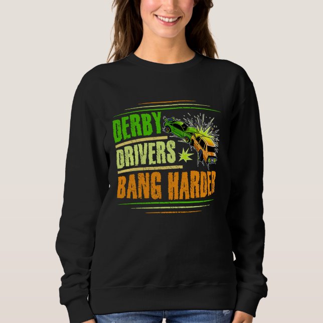 Derby Drivers bang harder for a Demo Derby Driver  Sweatshirt (Front)