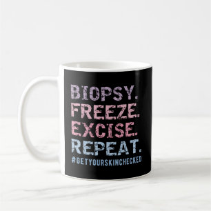 Dermatologist Biopsy Freeze Excise Repeat Dermatol Coffee Mug