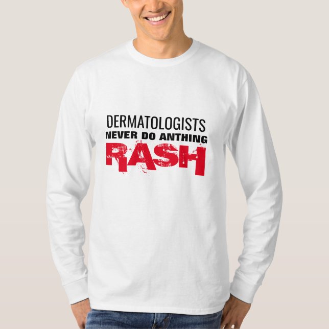 dermatologist never do anthing rash doctor pun fun T-Shirt (Front)