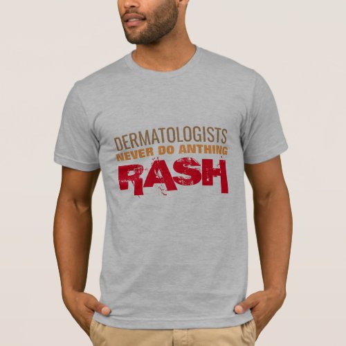 dermatologists never  do anthing rash doctor pun T_Shirt