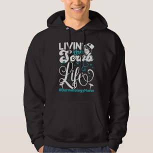 Dermatology Nurse Living The Scrub Life For A Derm Hoodie