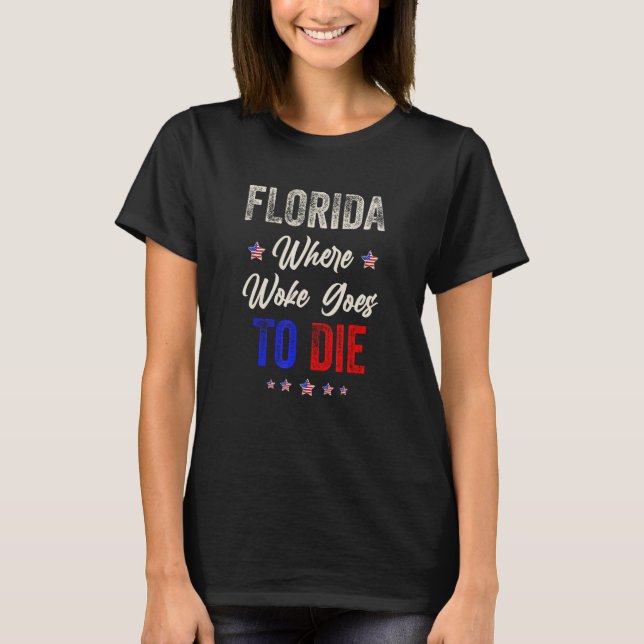 DeSantis Florida USA Flag  Florida Is Where Woke G T-Shirt (Front)