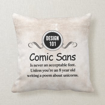 Design 101: Comic Sans Is Never An Acceptable Font Throw Pillow by OutFrontProductions at Zazzle