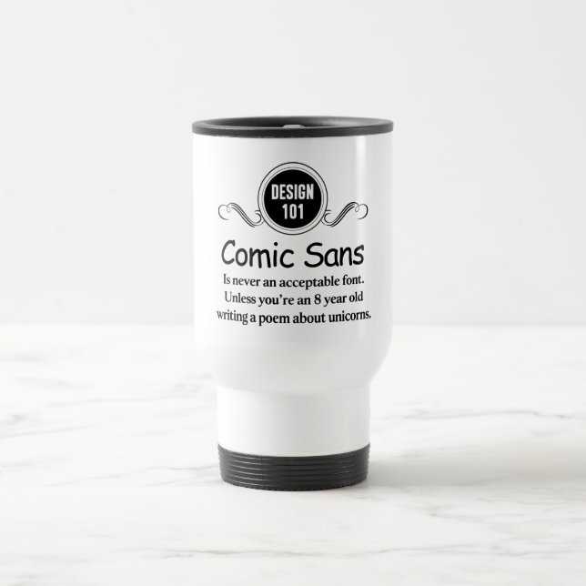 Design 101: Comic Sans is never an acceptable font Travel Mug (Center)