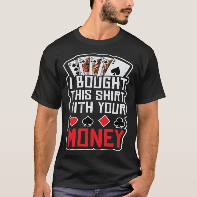 design for men i bought this  with your money gamb T-Shirt (Front)