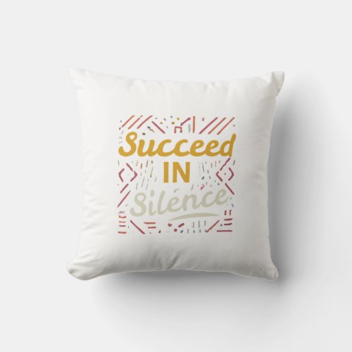 design with the text Succeed in Silence Throw Pillow