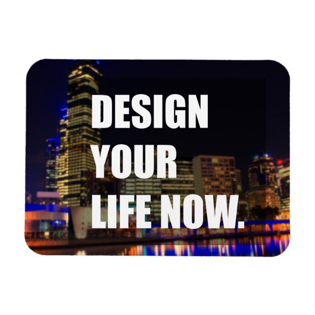 Design your life now magnet (Horizontal)
