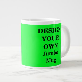 Design Your Own Jumbo Mug - Bright Green by designyourownmug at Zazzle