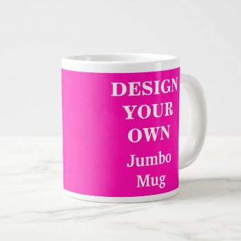 Design Your Own Jumbo Mug - Bright Pink by designyourownmug at Zazzle