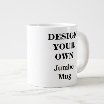 Design Your Own Jumbo Mug - Fully Customizable by designyourownmug at Zazzle