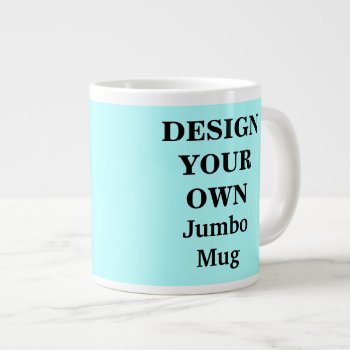 Design Your Own Jumbo Mug - Light Blue by designyourownmug at Zazzle