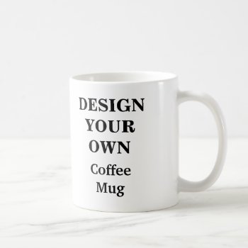 Design Your Own Mug - White by designyourownmug at Zazzle