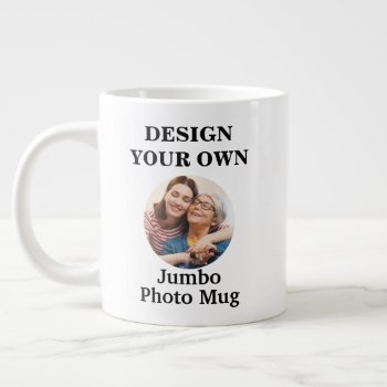 Design Your Own Photo Giant Coffee Mug by designyourownmug at Zazzle