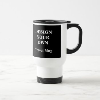 Design Your Own Travel Mug - Black And White by designyourownmug at Zazzle