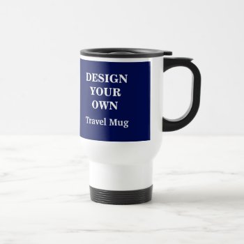 Design Your Own Travel Mug - Blue And White by designyourownmug at Zazzle