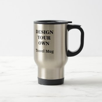 Design Your Own Travel Mug - Silver by designyourownmug at Zazzle