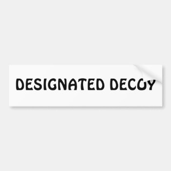 Designated Decoy Bumper Sticker by talkingbumpers at Zazzle