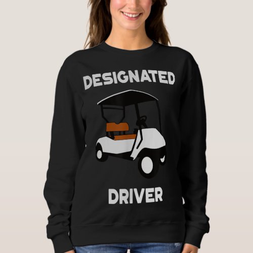 Designated Driver Funny Golf Cart Golfers Gift Sweatshirt